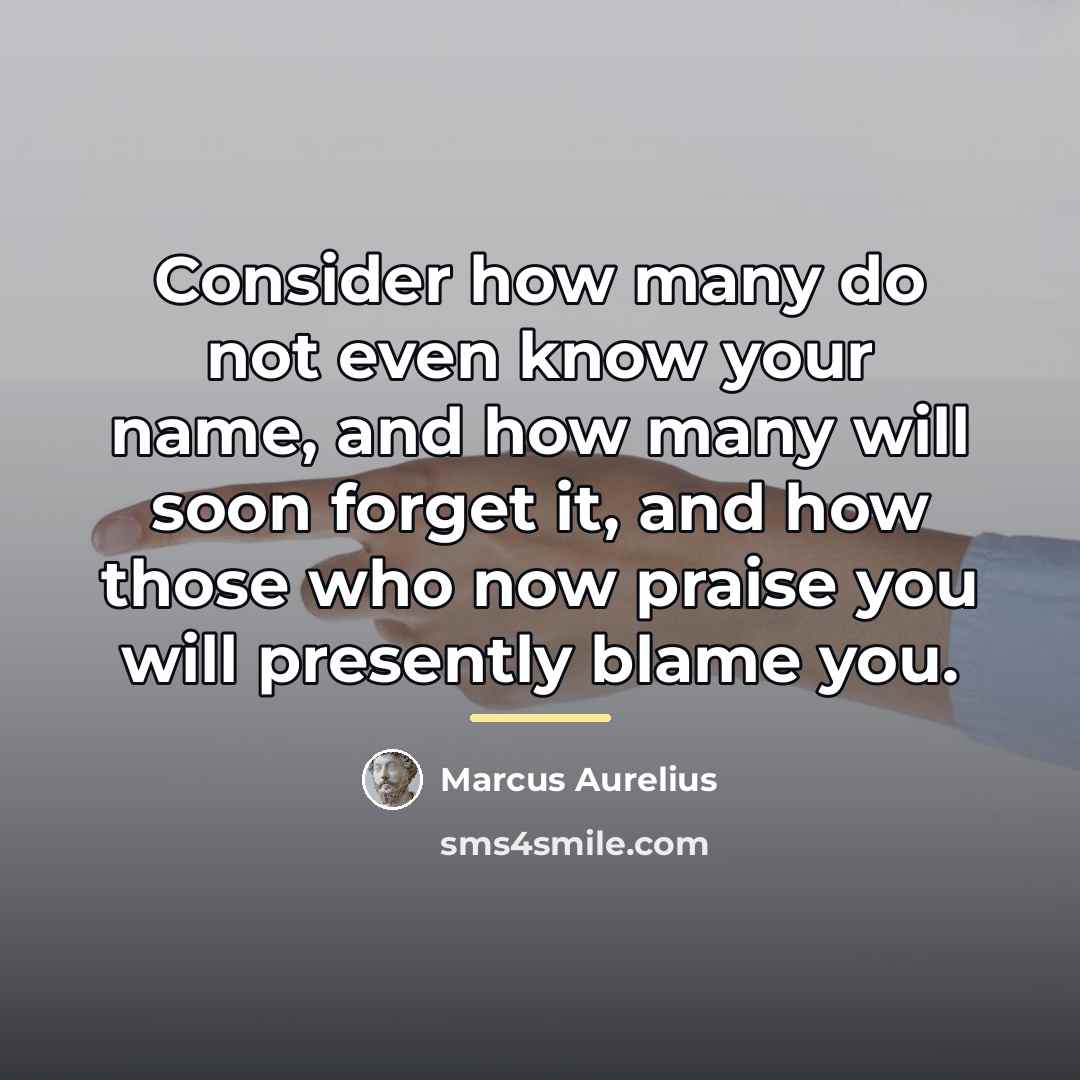 “Consider how many do not even know your name, and…” quote by Marcus Aurelius