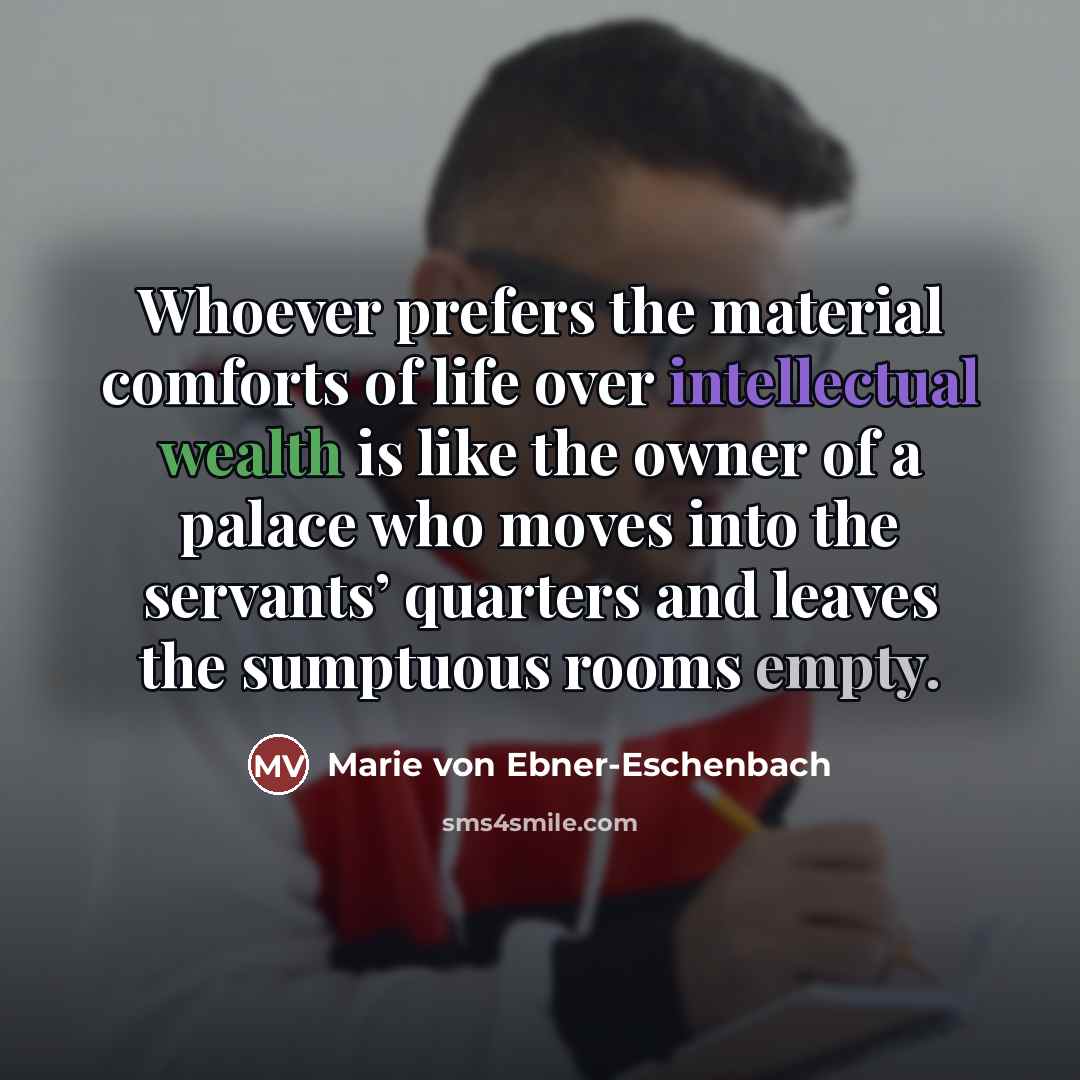 “Whoever prefers the material comforts of life over intellectual wealth…” quote by Marie von Ebner-Eschenbach