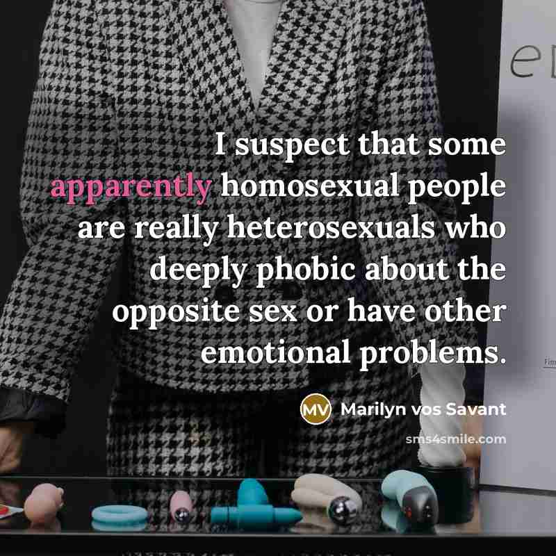 “I suspect that some apparently homosexual people are really heterosexuals…” quote by Marilyn vos Savant