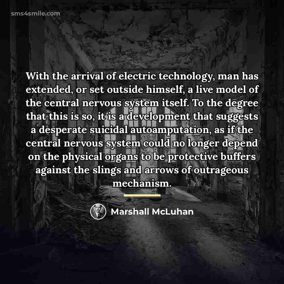“With the arrival of electric technology, man has extended, or…” quote by Marshall McLuhan