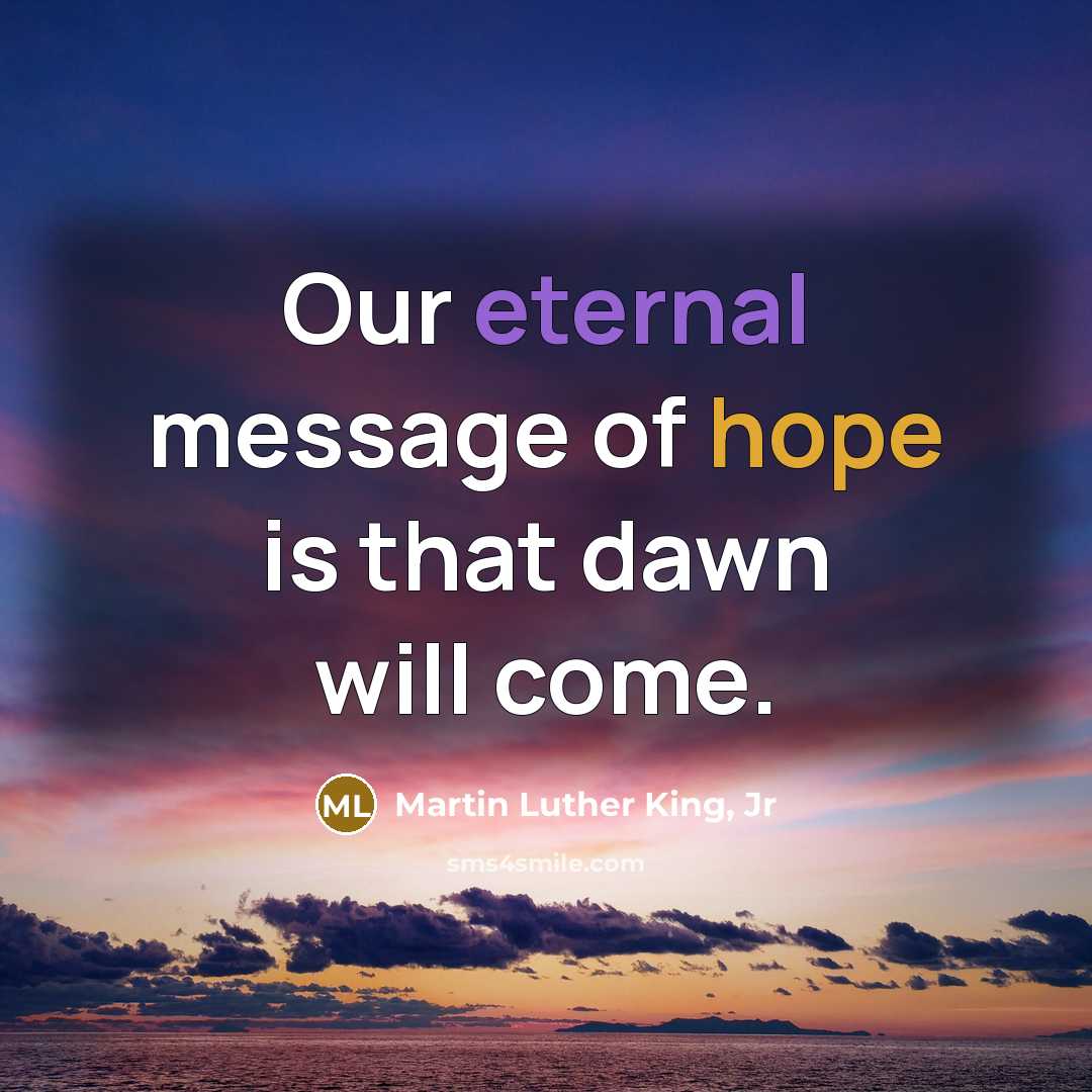 “Our eternal message of hope is that dawn will come.…” quote by Martin Luther King, Jr