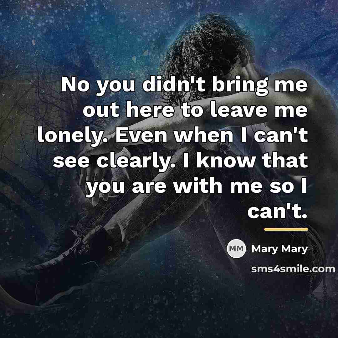 “No you didn't bring me out here to leave me…” quote by Mary Mary