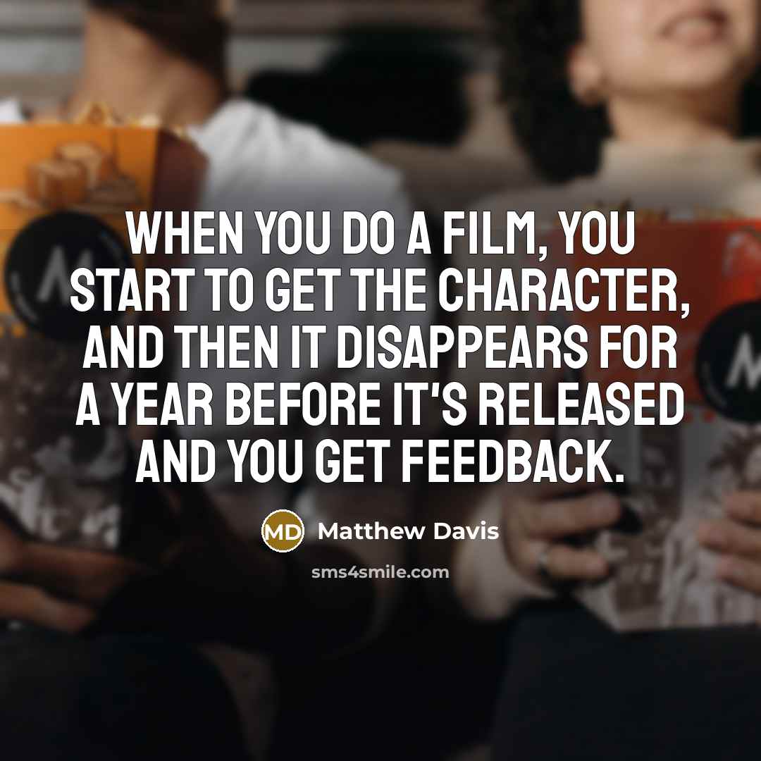 “When you do a film, you start to get the…” quote by Matthew Davis