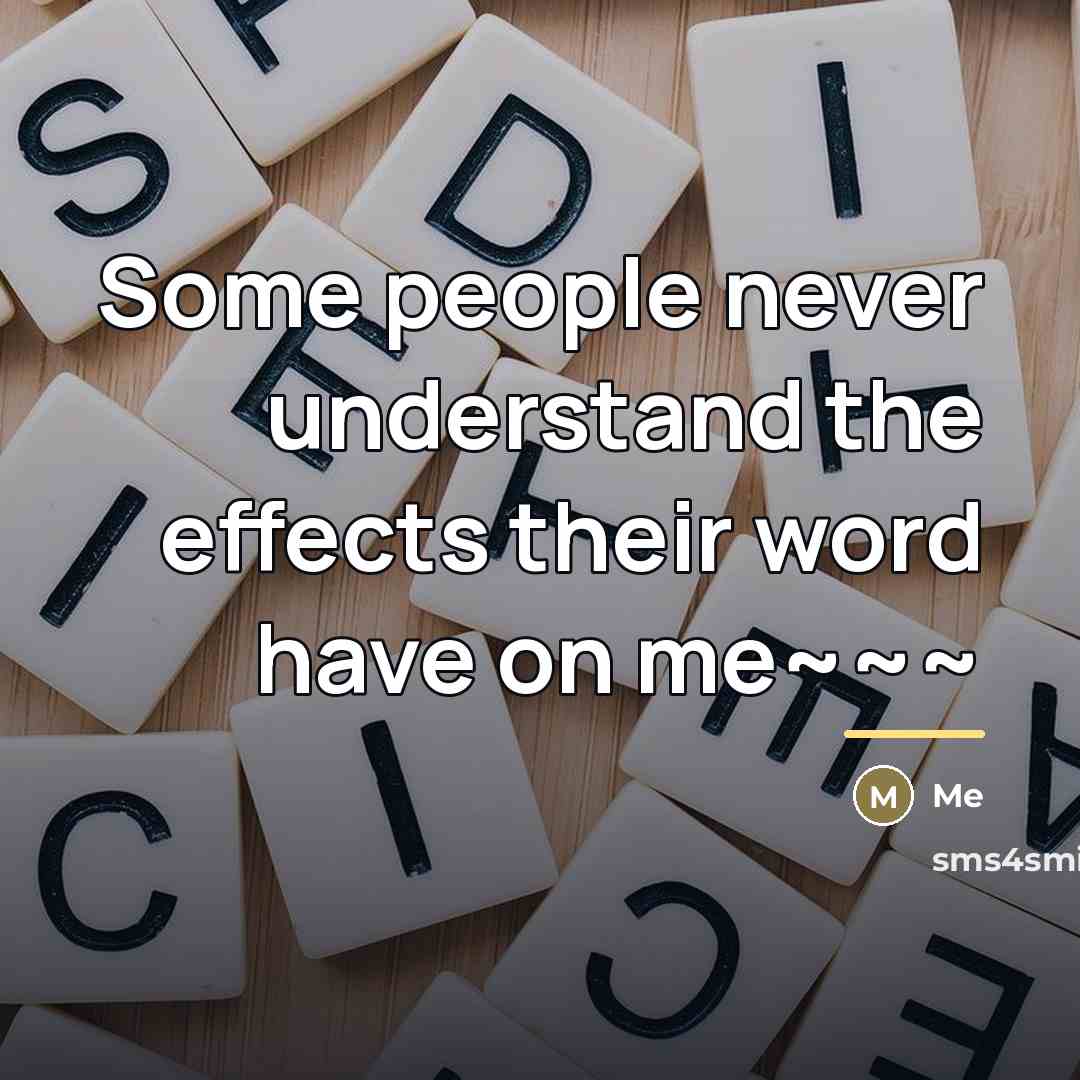 “Some people never understand the effects their word have on…” quote by Me