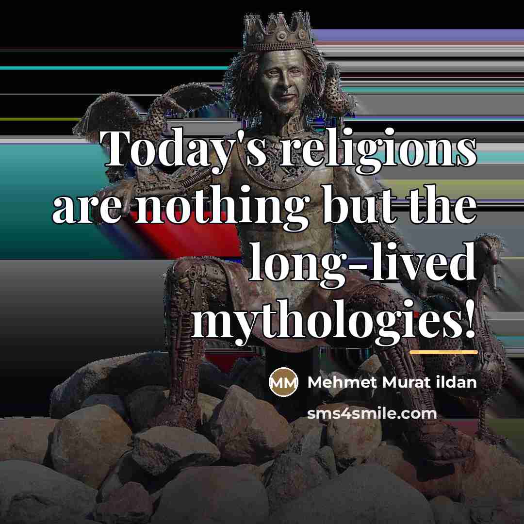 “Today's religions are nothing but the long-lived mythologies!…” quote by Mehmet Murat Ildan