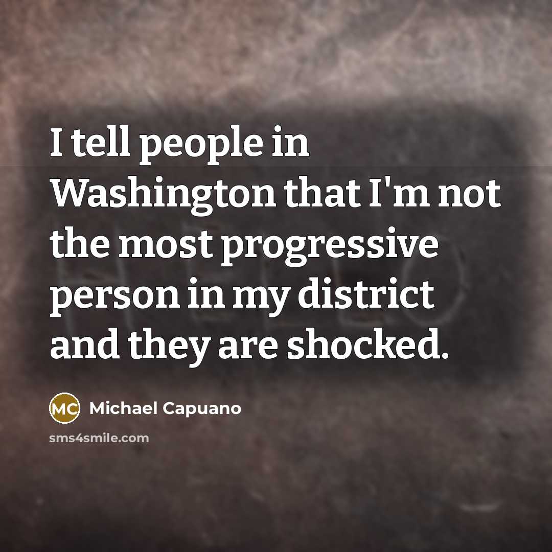 “I tell people in Washington that I'm not the most…” quote by Michael Capuano