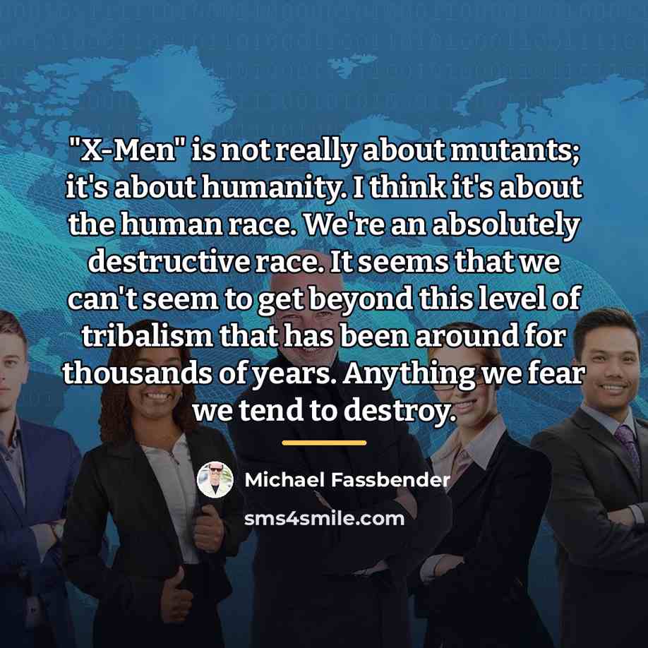 “"X-Men" is not really about mutants; it's about humanity. I…” quote by Michael Fassbender