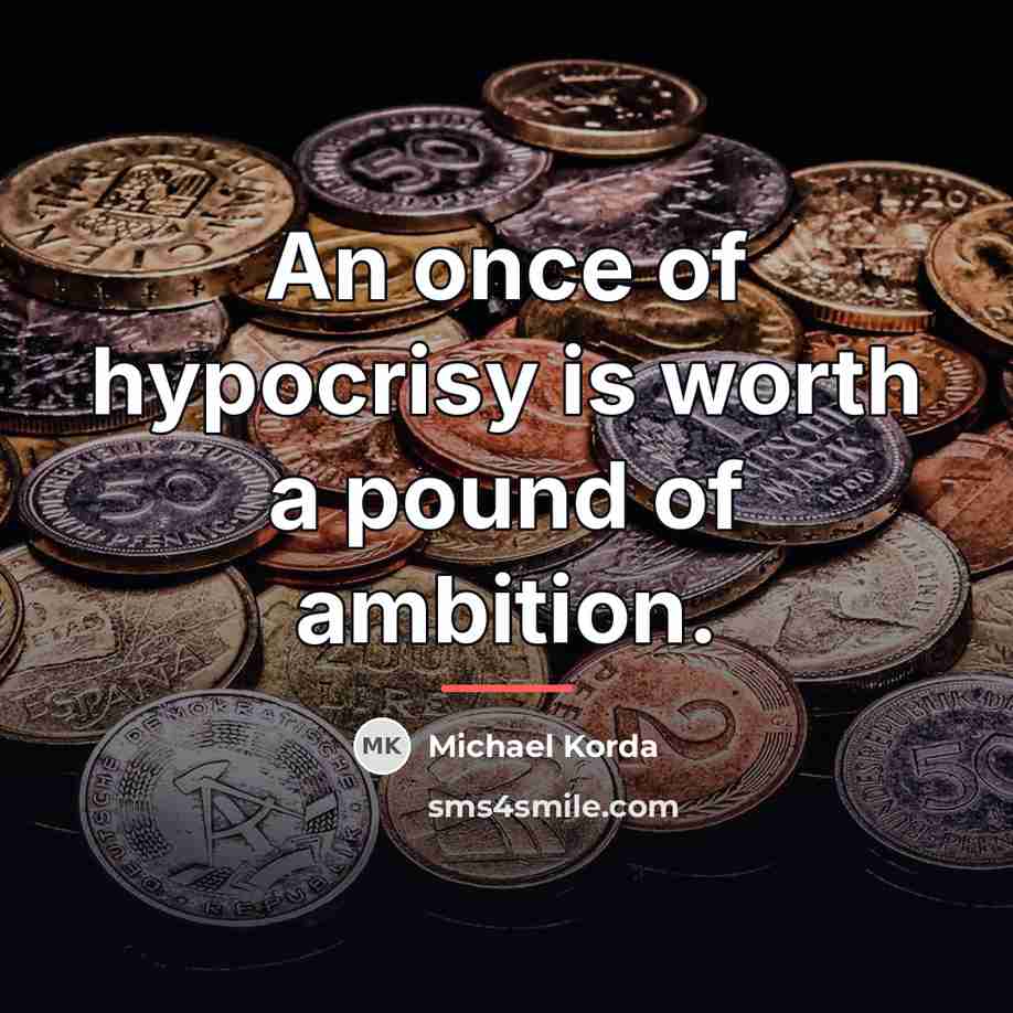 “An once of hypocrisy is worth a pound of ambition.…” quote by Michael Korda