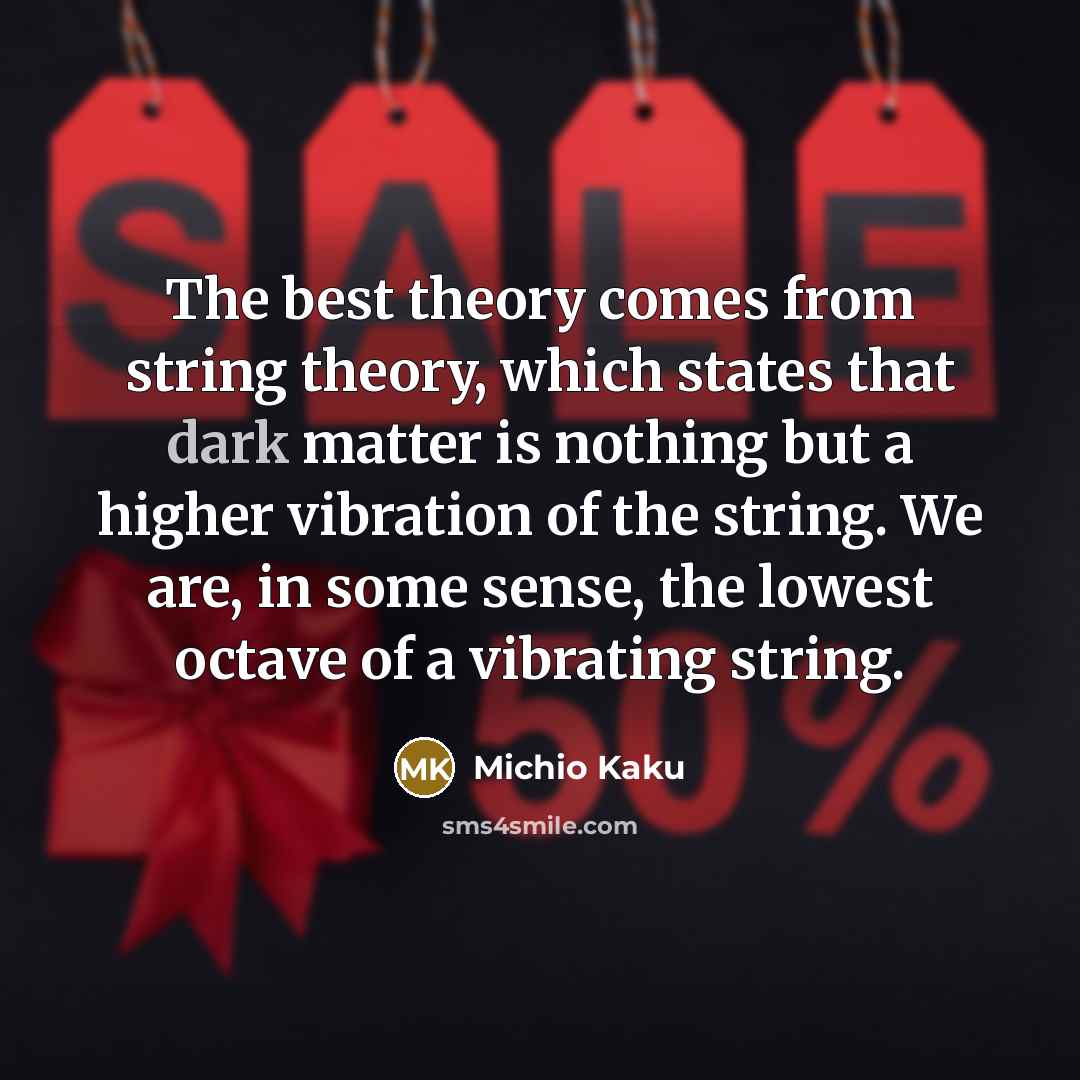 “The best theory comes from string theory, which states that…” quote by Michio Kaku