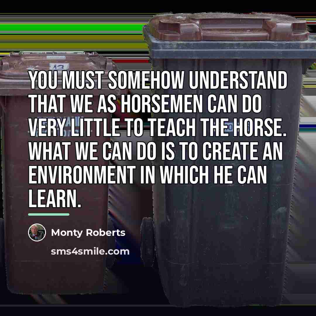 “You must somehow understand that we as horsemen can do…” quote by Monty Roberts