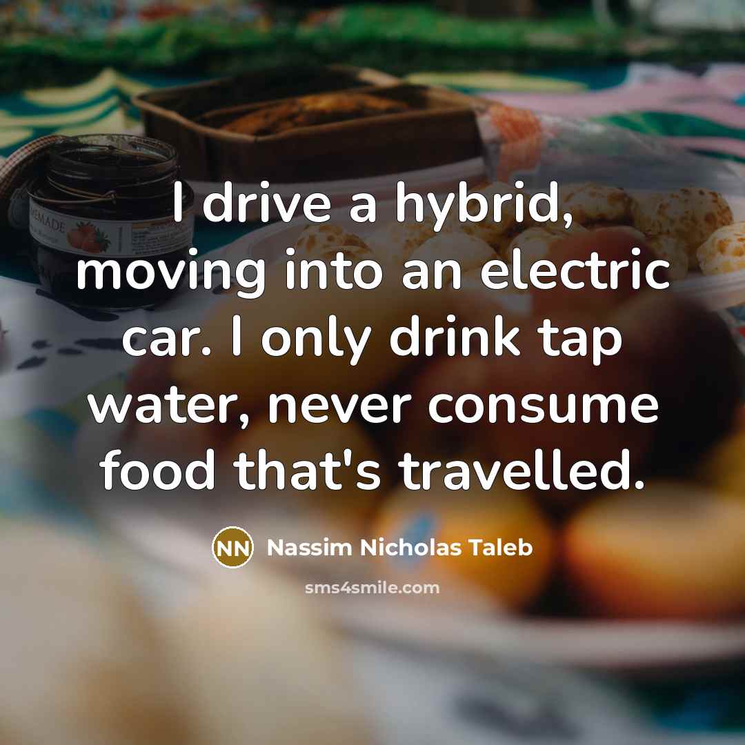“I drive a hybrid, moving into an electric car. I…” quote by Nassim Nicholas Taleb