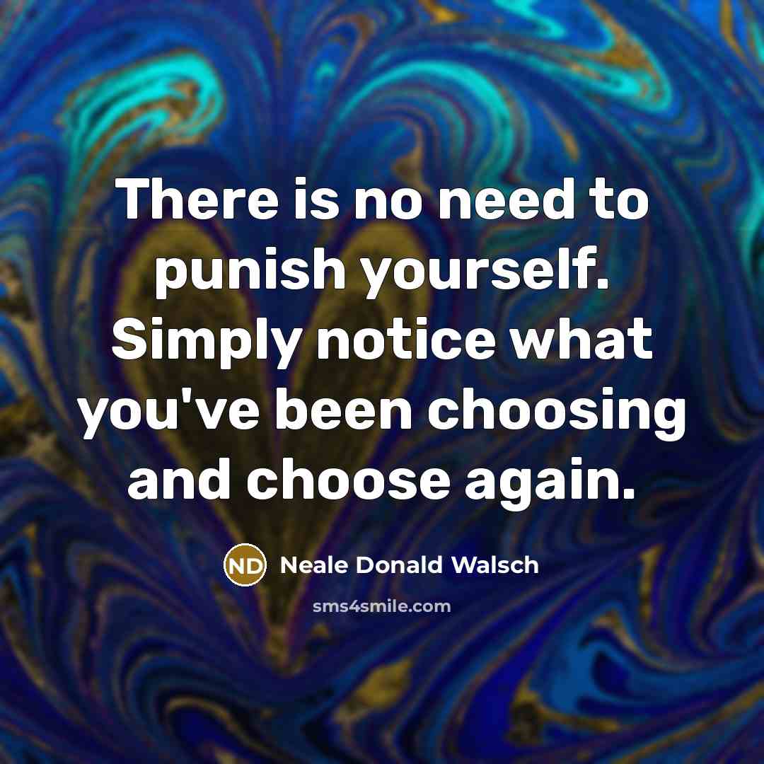 “There is no need to punish yourself. Simply notice what…” quote by Neale Donald Walsch