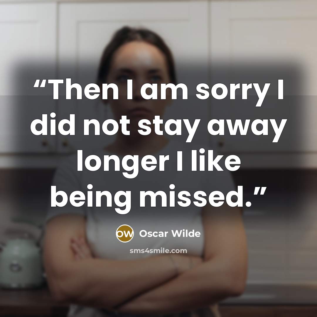 “Then I am sorry I did not stay away longer I like being missed.” quote by Oscar Wilde
