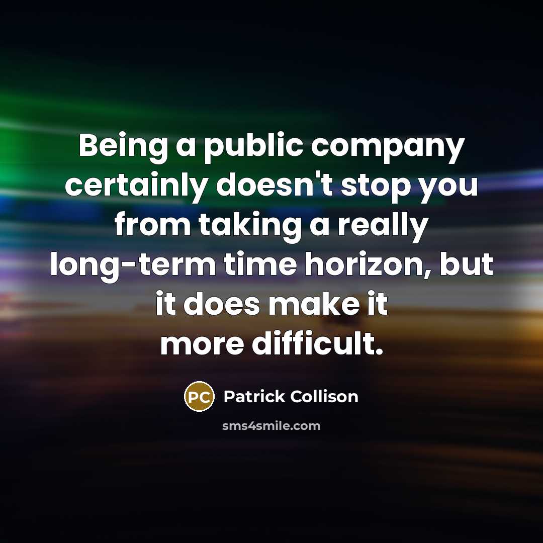 “Being a public company certainly doesn't stop you from taking…” quote by Patrick Collison