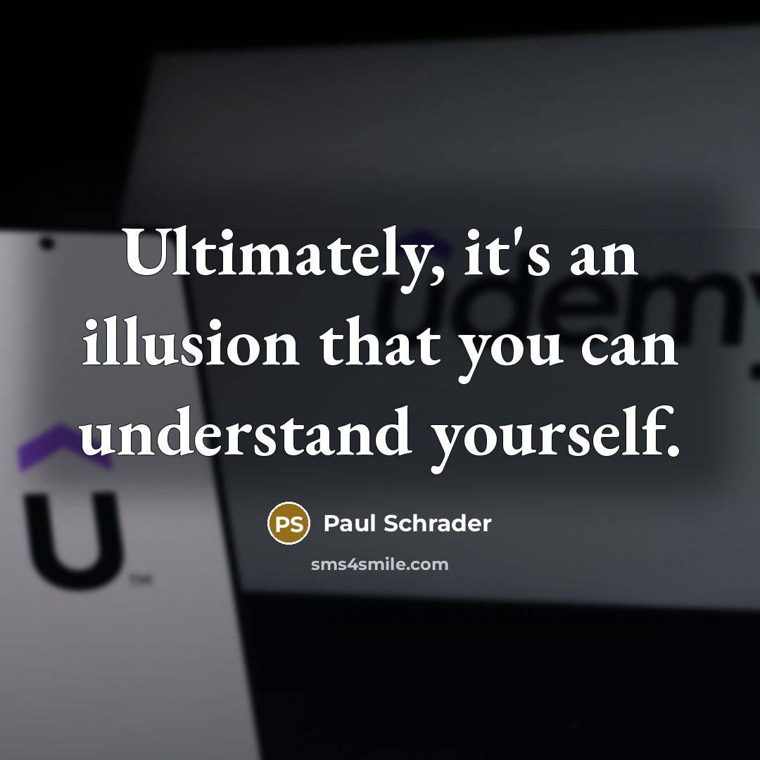 “Ultimately, it's an illusion that you can understand yourself.…” quote by Paul Schrader