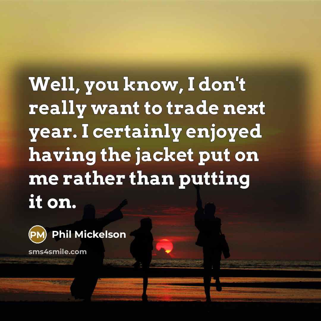 “Well, you know, I don't really want to trade next…” quote by Phil Mickelson