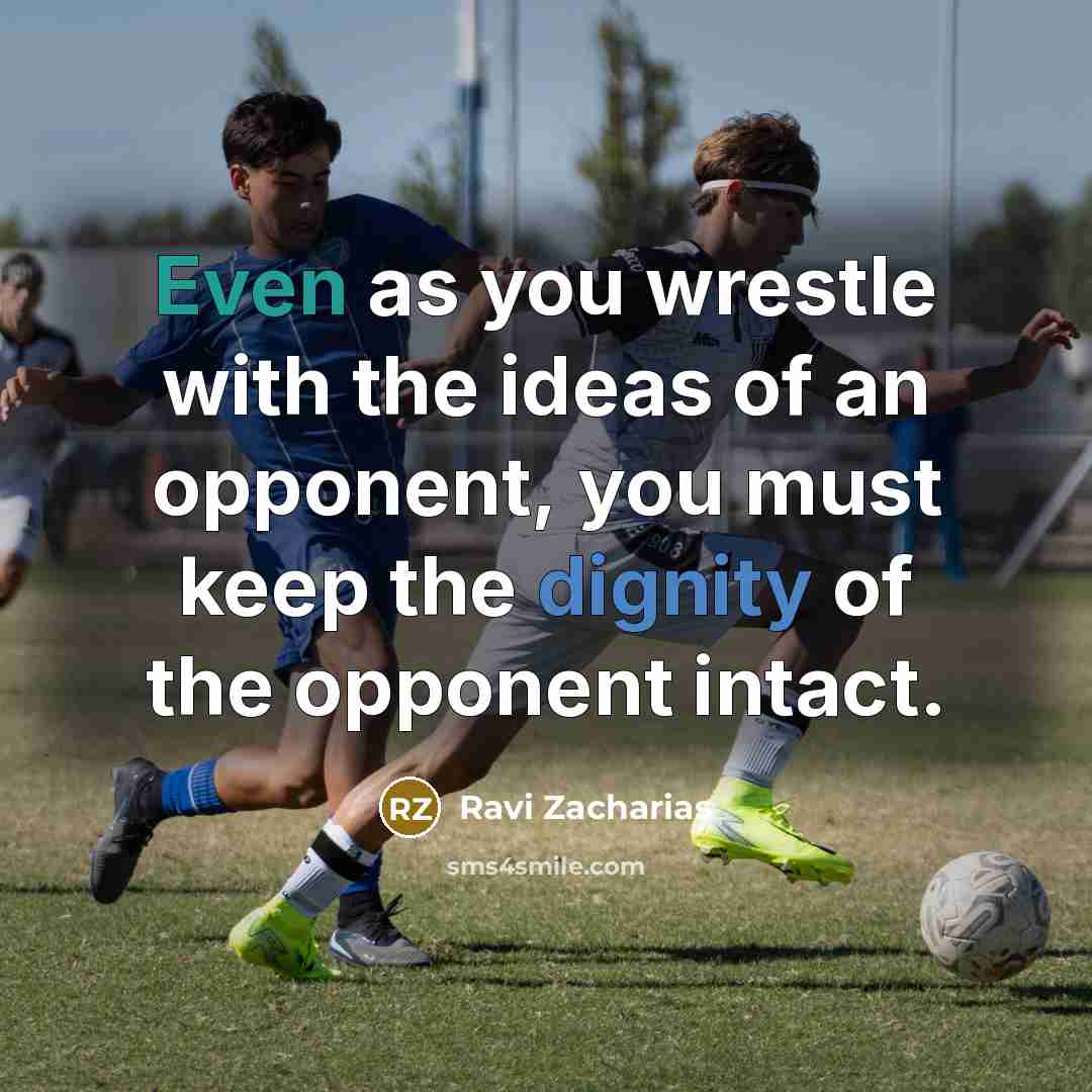 “Even as you wrestle with the ideas of an opponent,…” quote by Ravi Zacharias