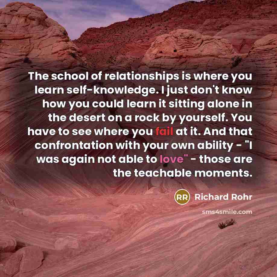 “The school of relationships is where you learn self-knowledge. I…” quote by Richard Rohr