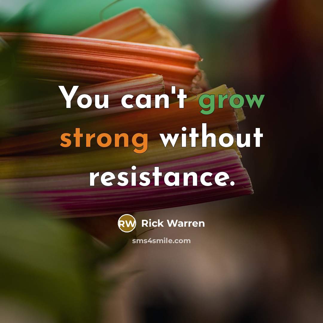 “You can't grow strong without resistance.” quote by Rick Warren