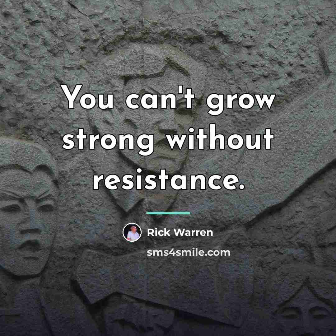 “You can't grow strong without resistance.…” quote by Rick Warren