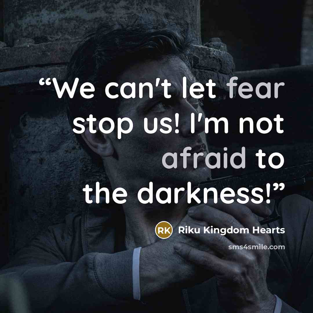 “We can't let fear stop us! I'm not afraid to the darkness!” quote by Riku Kingdom Hearts