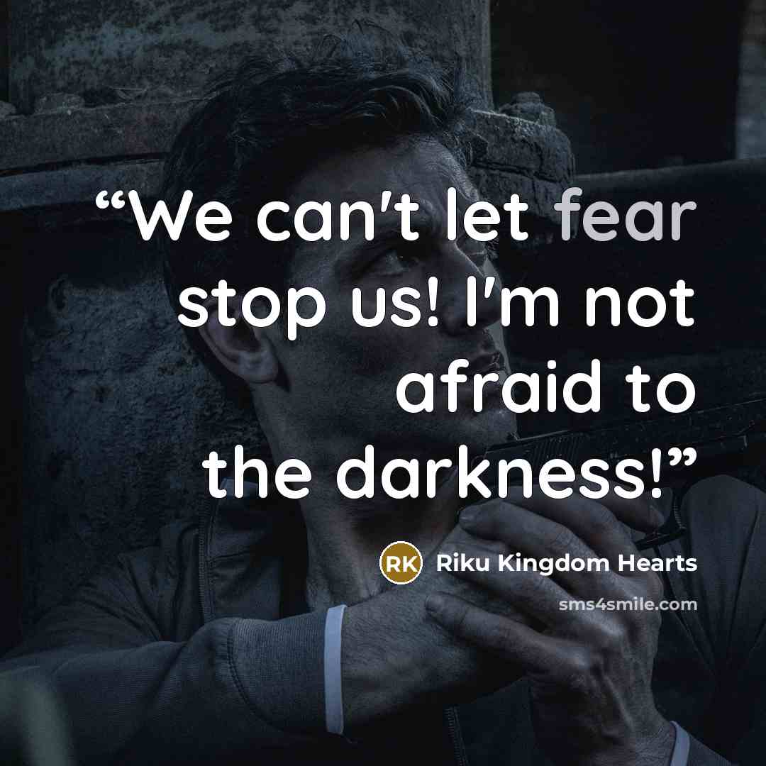 “We can't let fear stop us! I'm not afraid to the darkness!” quote by Riku Kingdom Hearts