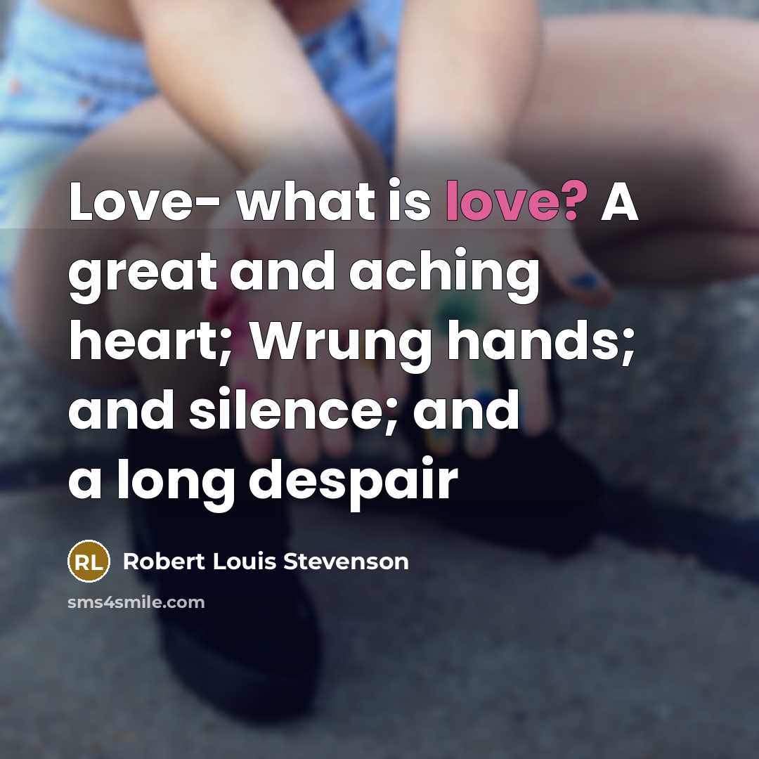 “Love- what is love? A great and aching heart; Wrung…” quote by Robert Louis Stevenson