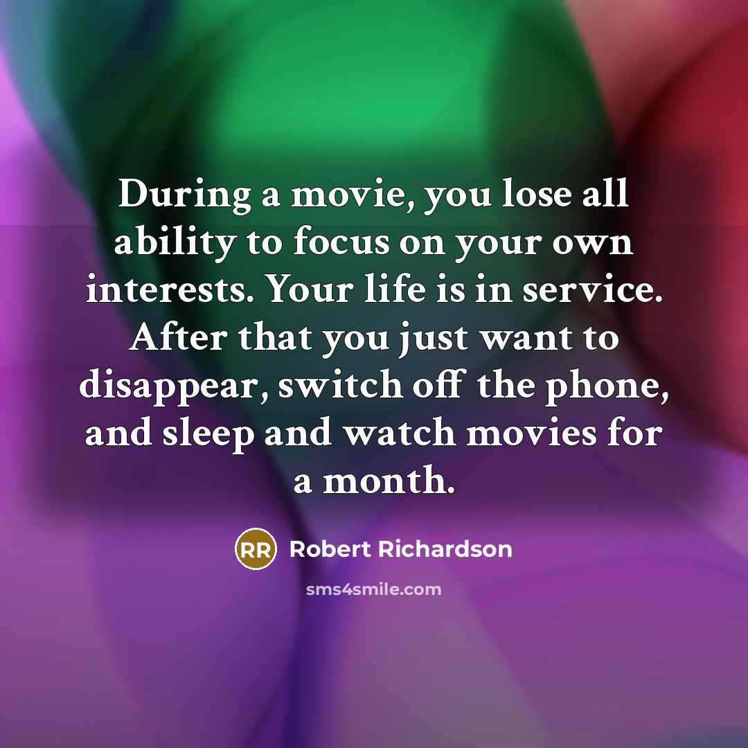 “During a movie, you lose all ability to focus on…” quote by Robert Richardson