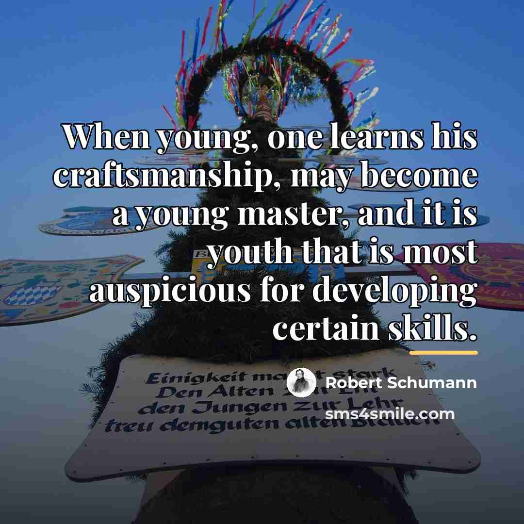 “When young, one learns his craftsmanship, may become a young…” quote by Robert Schumann