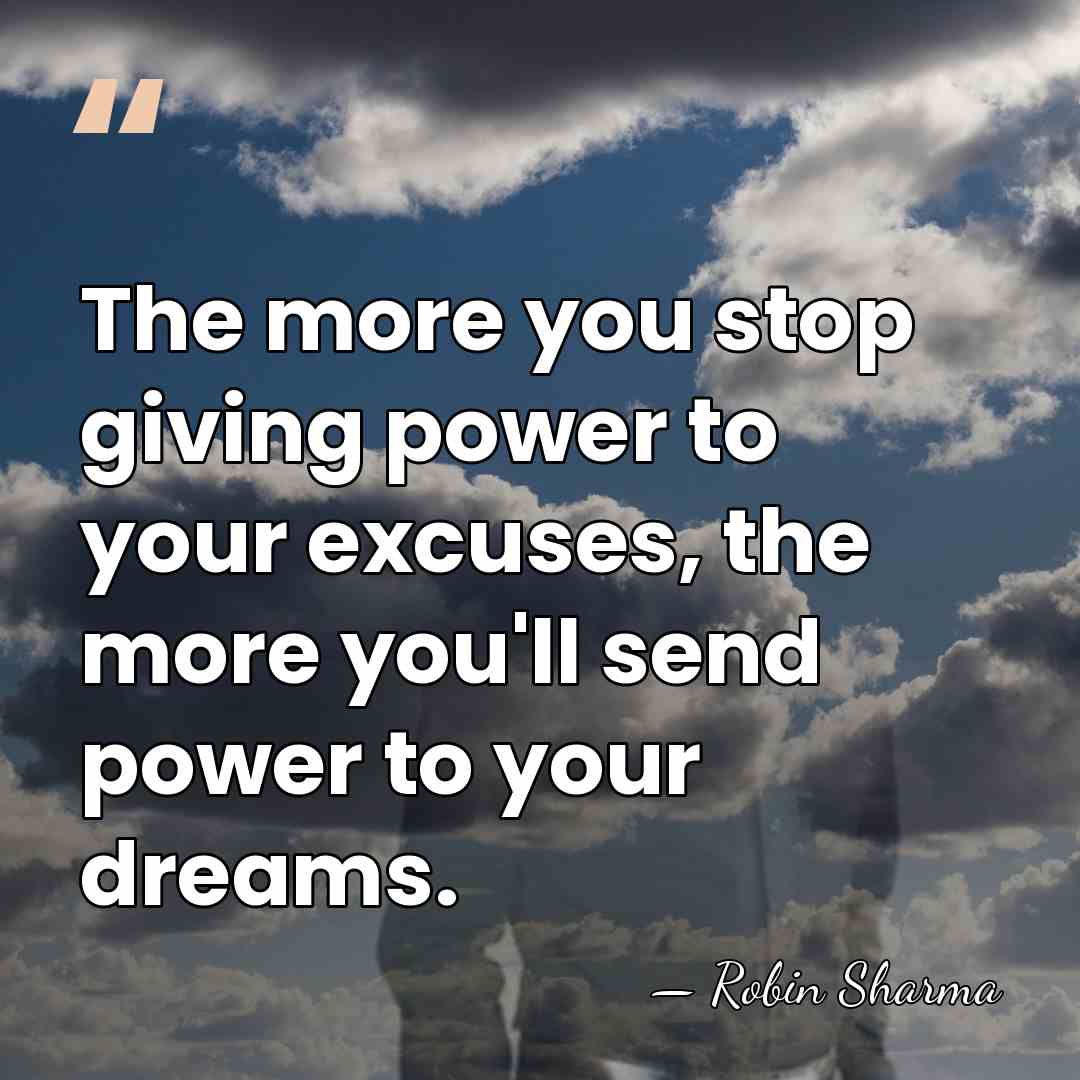 The more you stop giving power to your excuses, the more you'll&hellip; - Robin Sharma