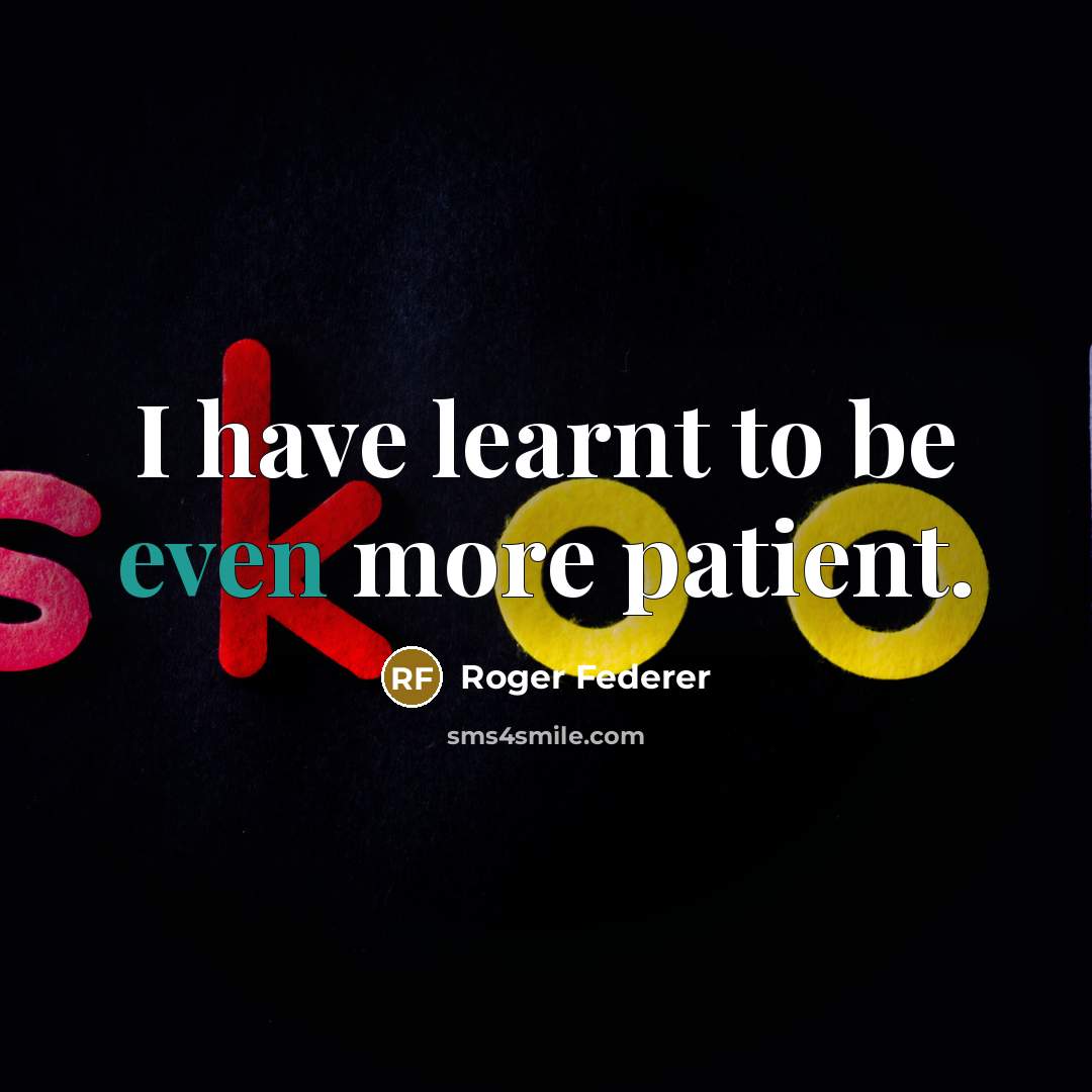 “I have learnt to be even more patient.…” quote by Roger Federer