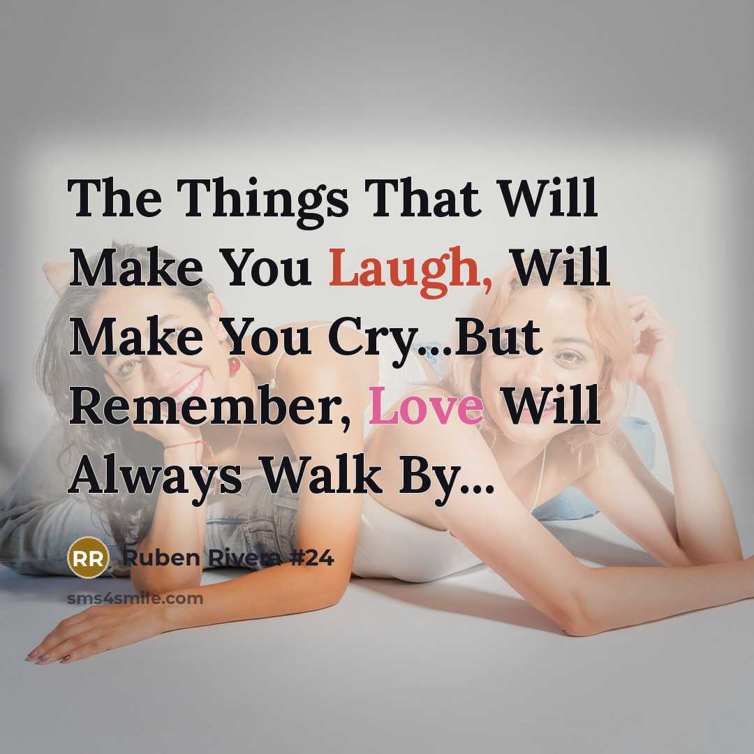 “The Things That Will Make You Laugh, Will Make You Cry...But Remember, Love Will Always Walk By...” quote by Ruben Rivera #24