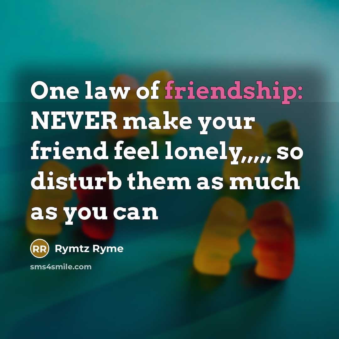 “One law of friendship: NEVER make your friend feel lonely,,,,,…” quote by Rymtz Ryme
