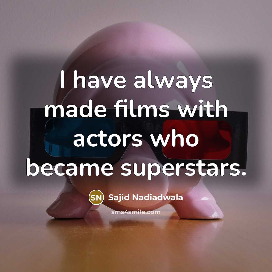 “I have always made films with actors who became superstars.” quote by Sajid Nadiadwala