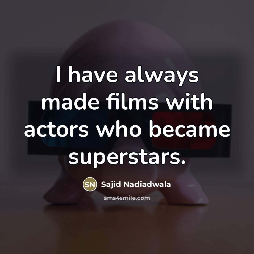 “I have always made films with actors who became superstars.…” quote by Sajid Nadiadwala