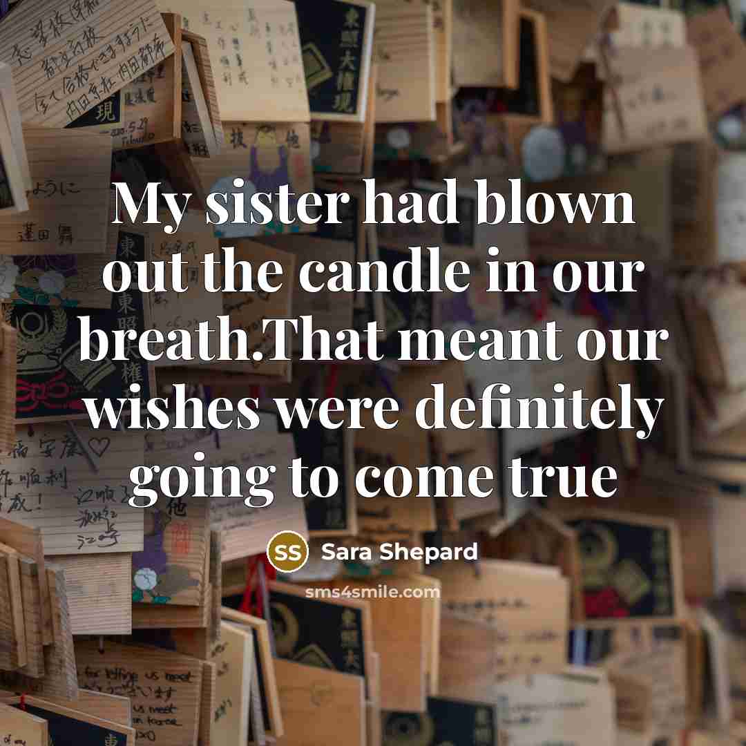 “My sister had blown out the candle in our breath.That…” quote by Sara Shepard