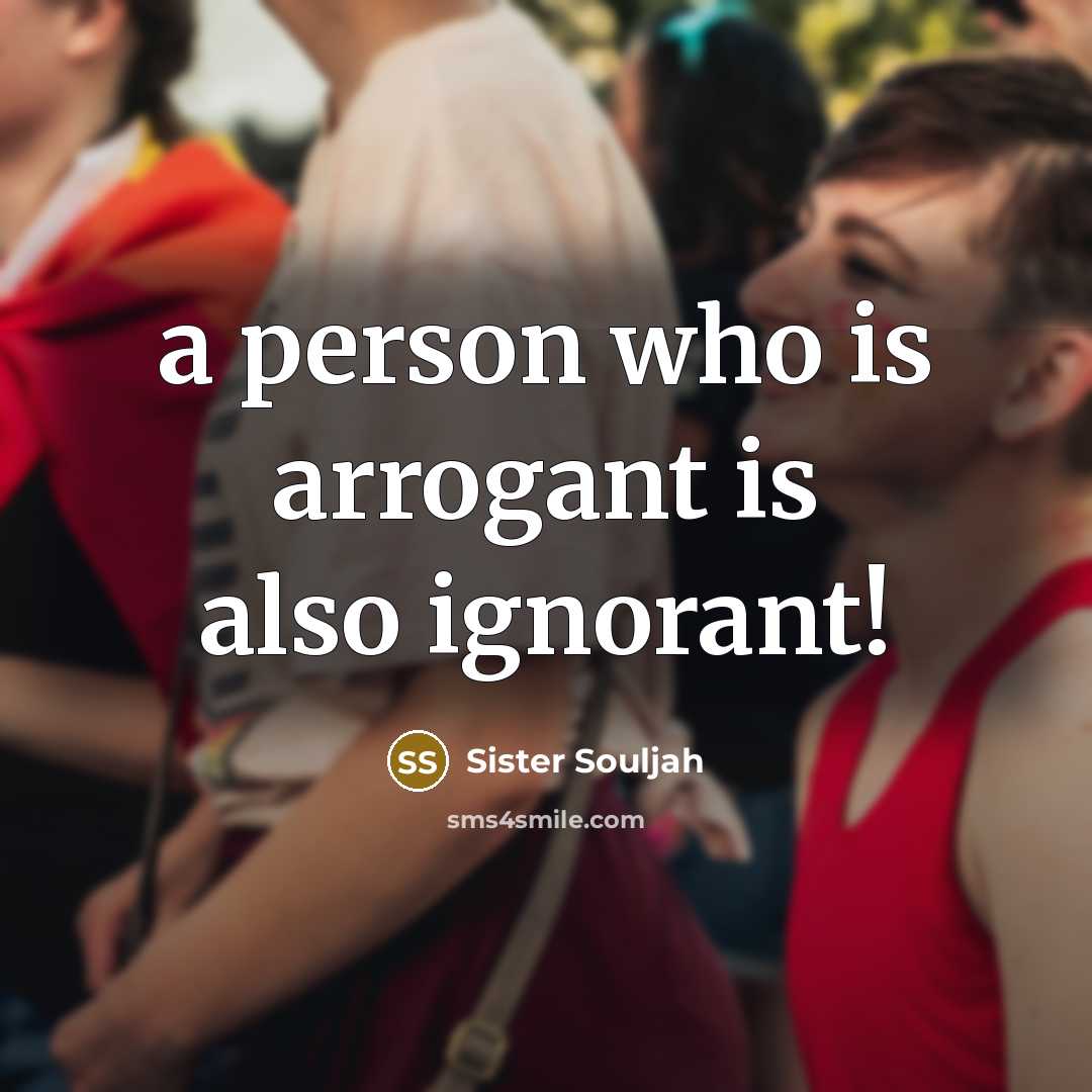 “a person who is arrogant is also ignorant!…” quote by Sister Souljah