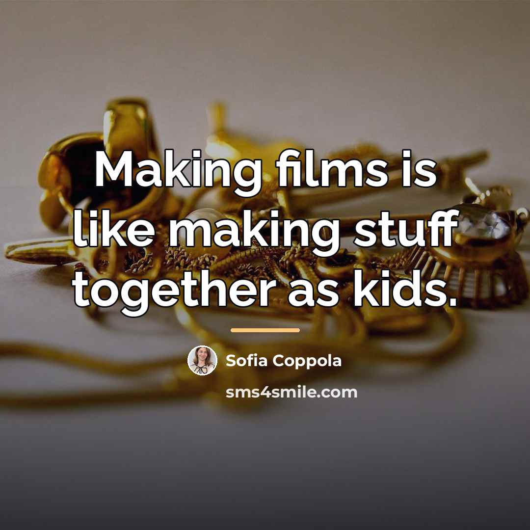 “Making films is like making stuff together as kids.…” quote by Sofia Coppola