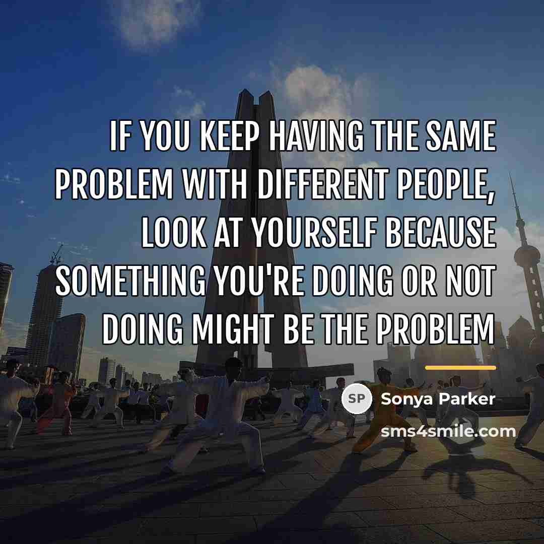 “If you keep having the same problem with different people,…” quote by Sonya Parker