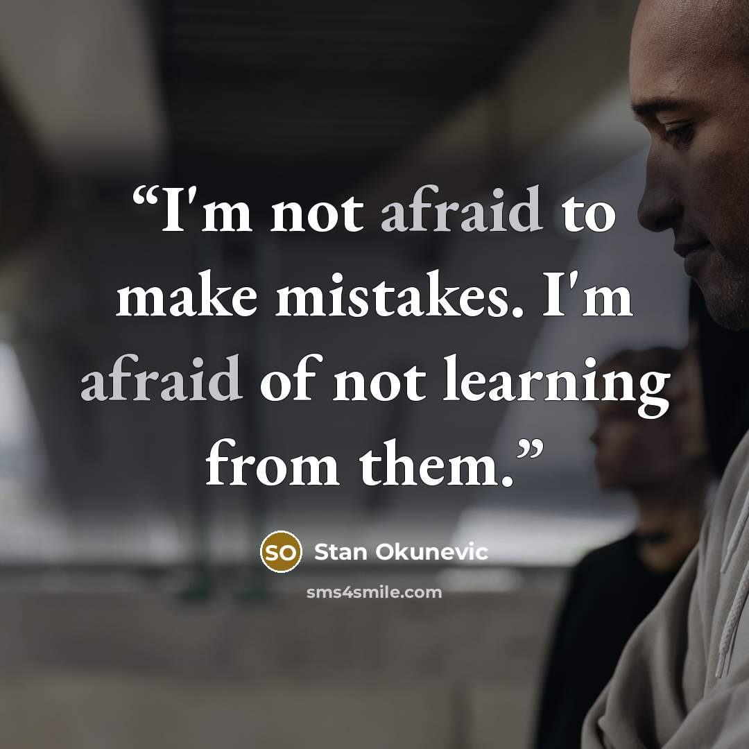 “I'm not afraid to make mistakes. I'm afraid of not learning from them.” quote by Stan Okunevic