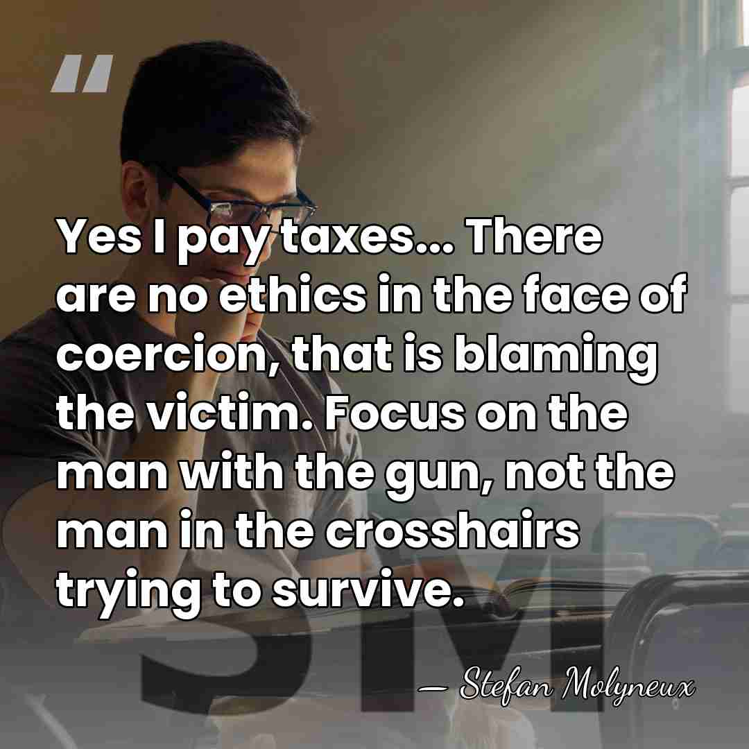 Yes I pay taxes... There are no ethics in the face of&hellip; - Stefan Molyneux