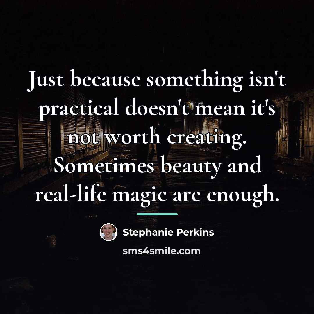 “Just because something isn't practical doesn't mean it's not worth…” quote by Stephanie Perkins