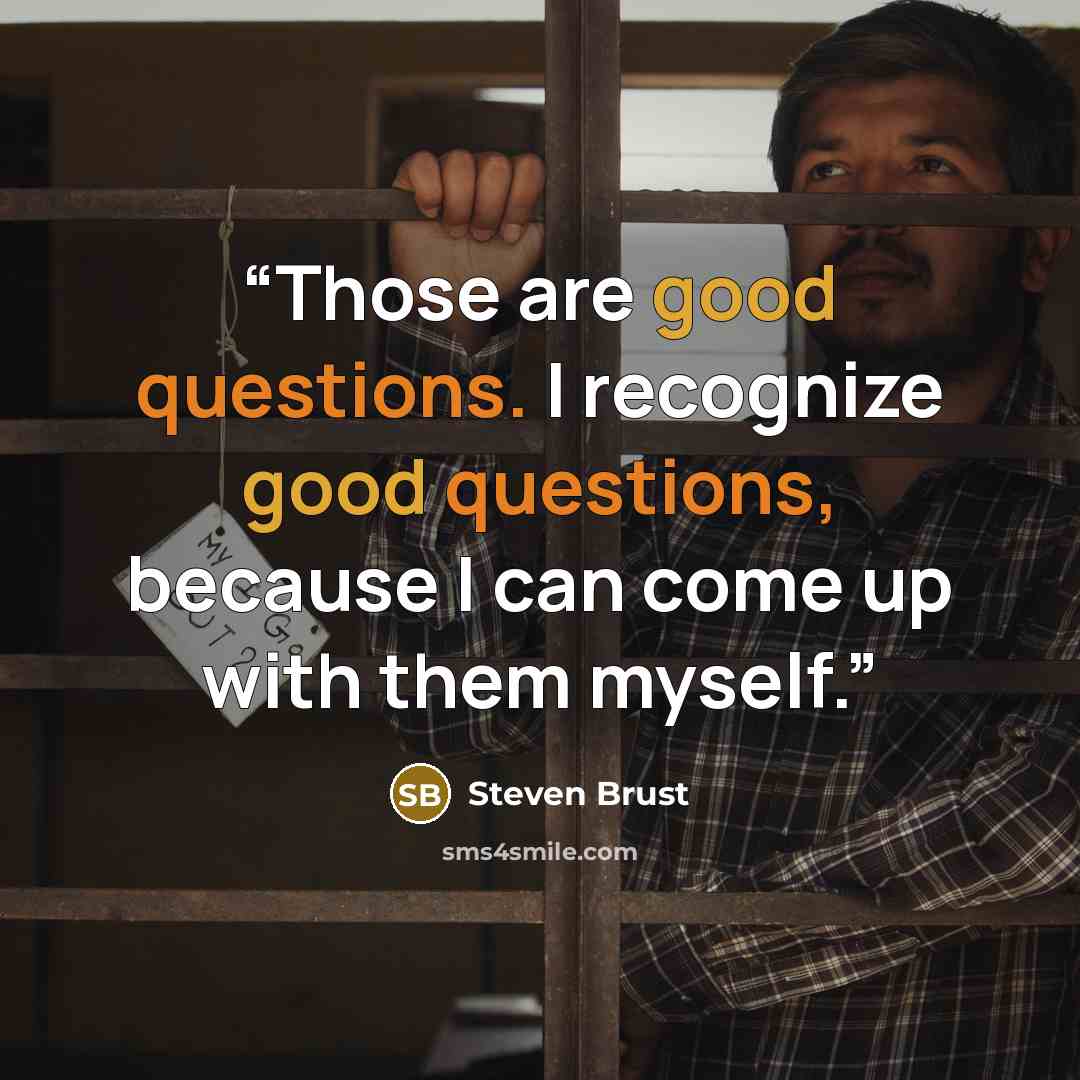 “Those are good questions. I recognize good questions, because I can come up with them myself.” quote by Steven Brust