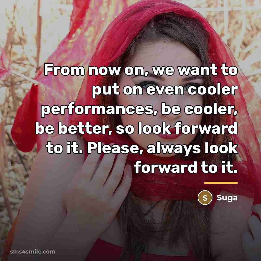 “From now on, we want to put on even cooler…” quote by Suga