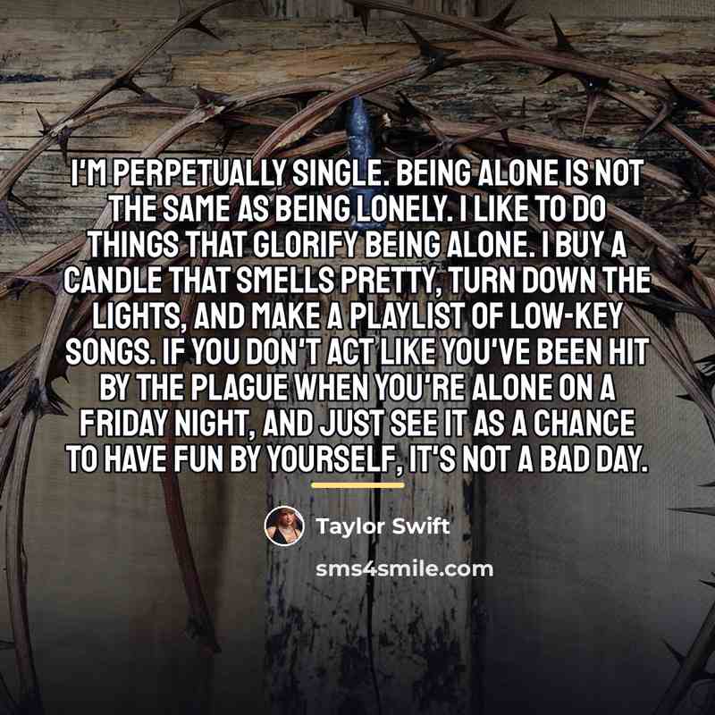 “I'm perpetually single. Being alone is not the same as…” quote by Taylor Swift