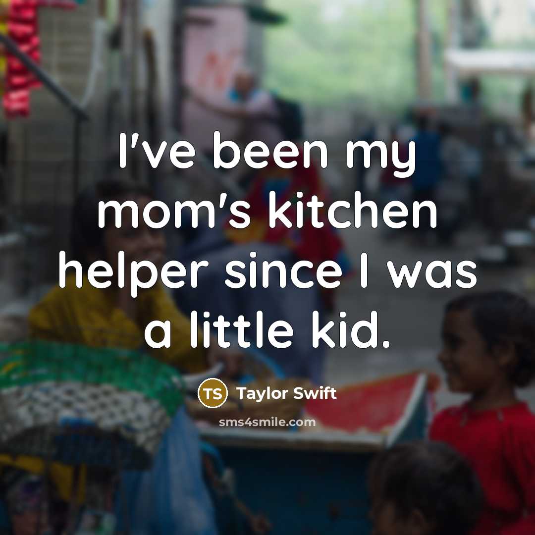 “I've been my mom's kitchen helper since I was a…” quote by Taylor Swift