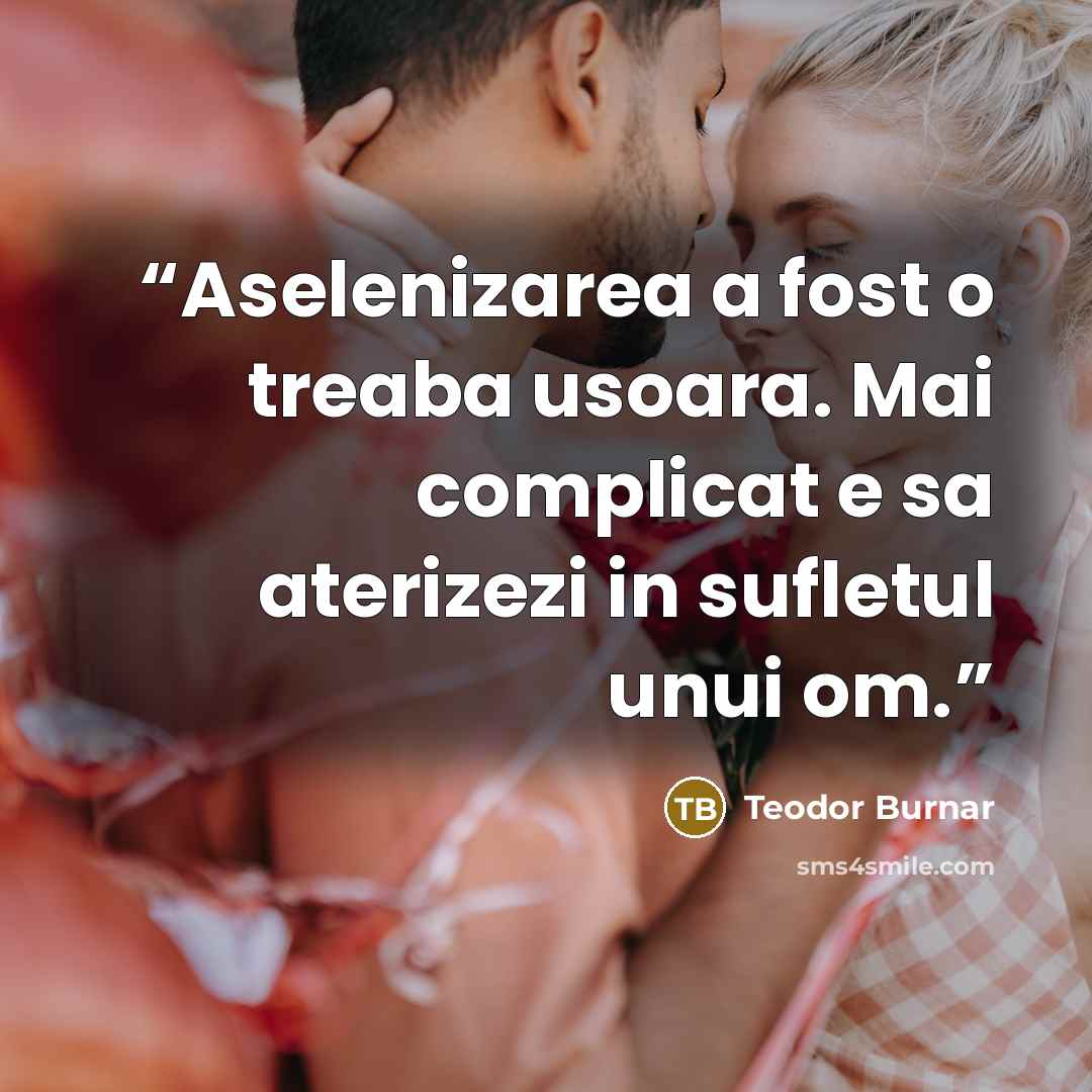 “Aselenizarea a fost o treaba usoara. Mai complicat e sa aterizezi in sufletul unui om.” quote by Teodor Burnar