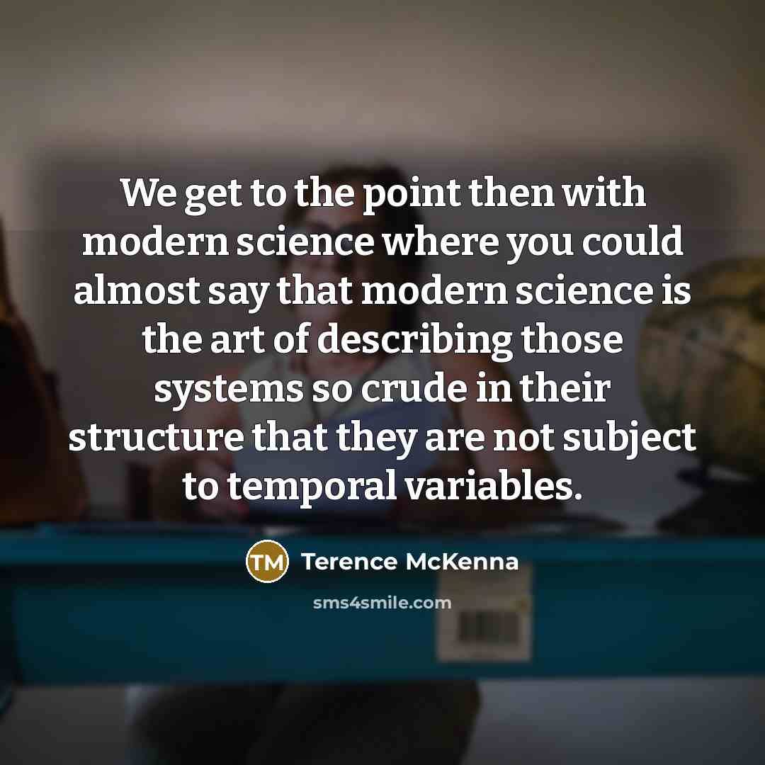 “We get to the point then with modern science where…” quote by Terence McKenna