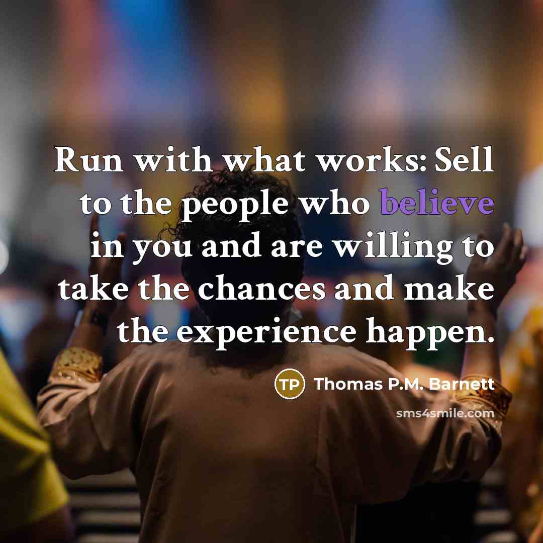 “Run with what works: Sell to the people who believe…” quote by Thomas P.M. Barnett