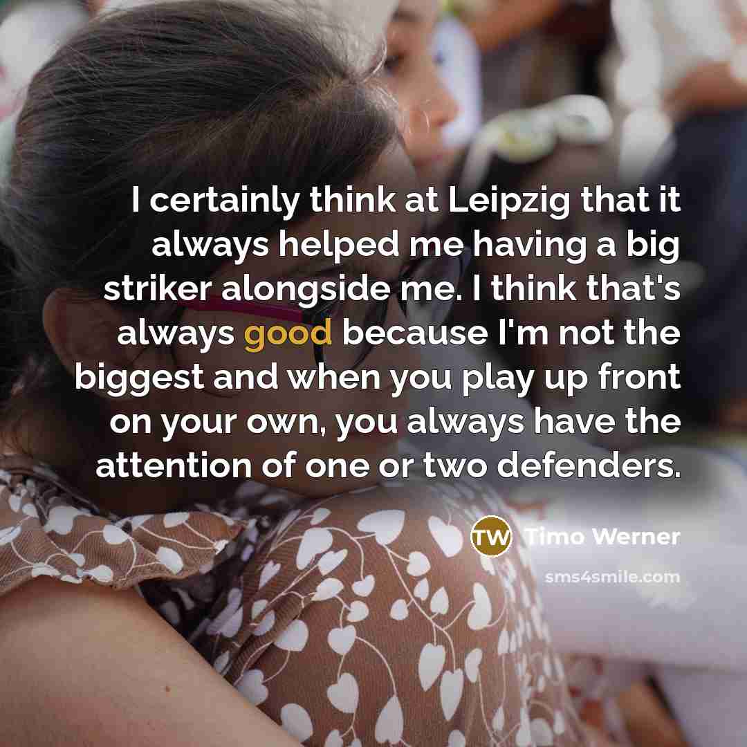 “I certainly think at Leipzig that it always helped me…” quote by Timo Werner